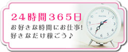 24時間365日お仕事可能